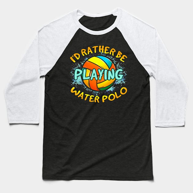 I'd Rather Be Playing Water Polo Baseball T-Shirt by E